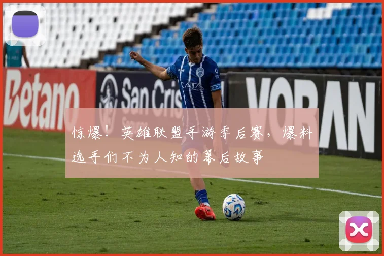 惊爆！英雄联盟手游季后赛，爆料选手们不为人知的幕后故事