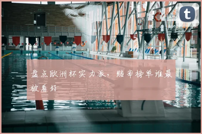 盘点欧洲杯实力派，赔率榜单谁最被看好