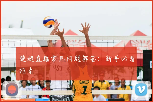 楚超直播常见问题解答:新手必看指南