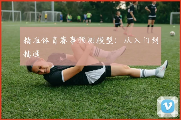 精准体育赛事预测模型：从入门到精通