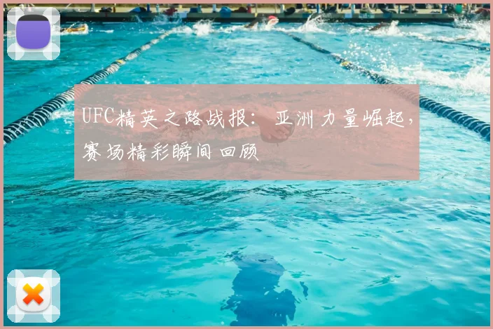 UFC精英之路战报：亚洲力量崛起，赛场精彩瞬间回顾