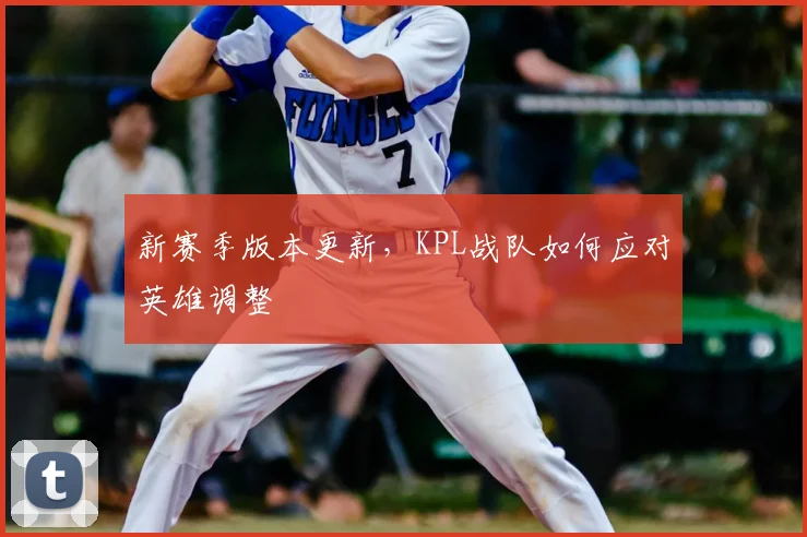 新赛季版本更新，KPL战队如何应对英雄调整