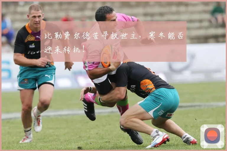 比勒费尔德苦寻救世主，寒冬能否迎来转机！