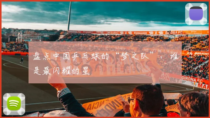 盘点中国乒乓球的“梦之队”，谁是最闪耀的星