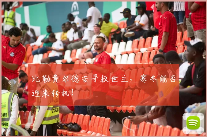 比勒费尔德苦寻救世主，寒冬能否迎来转机！