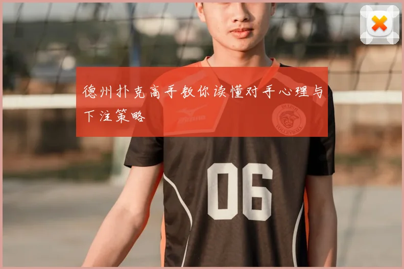 德州扑克高手教你读懂对手心理与下注策略