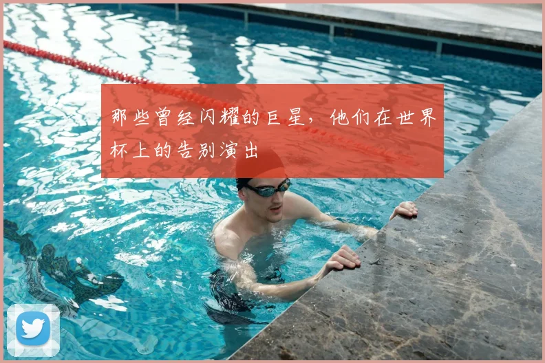那些曾经闪耀的巨星,他们在世界杯上的告别演出